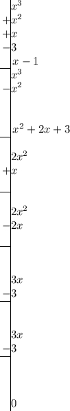 \arraycolsep=0em\begin{array}{@{\,}r|l}\ \ &x^3&+&x^2&+&x&-&3&&\,x-1\\\cline{1-1}\cline{10-10}&x^3&-&x^2&&&&&&\,x^2+2x+3\\\cline{2-4}&&&2x^2&+&x&&\,\\\cline{3-3}&&&2x^2&-&2x&&\\\cline{4-6}&&&&&3x&-&3\\\cline{5-5}&&&&&3x&-&3\\\cline{6-8}&&&&&&&0\,\\\end{array}