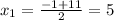 x_1=\frac{-1+11}{2}=5