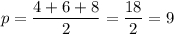 p=\dfrac{4+6+8}{2}=\dfrac{18}{2}=9