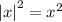 {\left| x \right|^2} = {x^2}