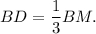 BD = \displaystyle\frac{1}{3}BM.