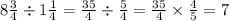 8 \frac{3}{4} \div 1 \frac{1}{4} = \frac{35}{4} \div \frac{5}{4} = \frac{35}{4} \times \frac{4}{5} = 7