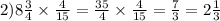 2)8 \frac{3}{4} \times \frac{4}{15} = \frac{35}{4} \times \frac{4}{15} = \frac{7}{3} = 2\frac{1}{3}