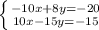 \left \{ {{-10x+8y=-20} \atop {10x-15y=-15}} \right.