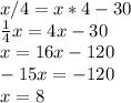 x/4=x*4-30\\\frac{1}{4} x=4x-30\\x=16x-120\\-15x=-120\\x=8