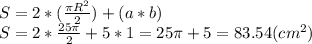 S = 2*( \frac{\pi R^{2}}{2} ) + (a*b)\\S = 2 * \frac{25\pi }{2} + 5 * 1 = 25\pi +5=83.54(cm^{2} )