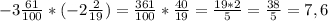 -3\frac{61}{100}*(-2\frac{2}{19}) = \frac{361}{100}*\frac{40}{19}= \frac{19*2}{5}= \frac{38}{5}=7,6