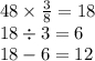 48 \times \frac{3}{8} = 18 \\ 18 \div 3 = 6 \\ 18 - 6 = 12