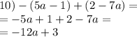 10) - (5a - 1) + (2 - 7a) = \\ = - 5a + 1 + 2 - 7a = \\ = - 12a + 3