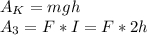 A_K=mgh\\A_3=F*I=F*2h\\