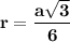 \bf r=\dfrac{a\sqrt3}{6}