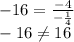 -16=\frac{-4}{-\frac{1}{4} }\\-16\neq 16