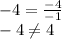 -4=\frac{-4}{-1} \\-4\neq 4