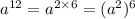 {a}^{12} = {a}^{2 \times 6} =( {a}^{2} ) {}^{6}