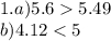 1.a)5.6 5.49 \\ b)4.12 < 5