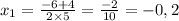 x_1 = \frac{ - 6 + 4}{2 \times 5} = \frac{ - 2}{10} = - 0,2