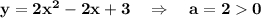 \bf y=2x^2-2x+3\ \ \ \Rightarrow \ \ \ a=2 0