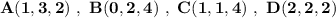 \bf A(1,3,2)\ ,\ B(0,2,4)\ ,\ C(1,1,4)\ ,\ D(2,2,2)