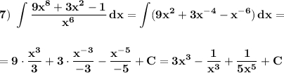 \bf \displaystyle 7)\ \int \frac{9x^8+3x^2-1}{x^6}\, dx=\int (9x^2+3x^{-4}-x^{-6})\, dx==9\cdot \frac{x^3}{3}+3\cdot \frac{x^{-3}}{-3}-\frac{x^{-5}}{-5}+C=3x^3-\frac{1}{x^3}+\frac{1}{5x^5}+C