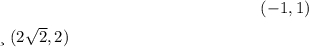 $(-1, 1)$ и $(2\sqrt{2}, 2)$