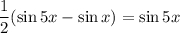 \dfrac{1}{2}( \sin5x-\sin x)=\sin5x