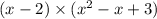 (x - 2) \times ( {x}^{2} - x + 3)