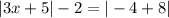 |3x + 5| - 2 = | - 4 + 8|