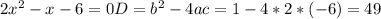 2x^{2} -x-6=0 D=b^{2}-4ac=1-4*2*(-6)=49