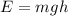 E=mgh\\