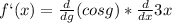 f`(x)=\frac{d}{dg} (cosg)*\frac{d}{dx} 3x